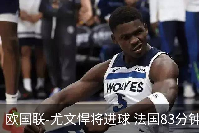 欧国联-尤文悍将进球 法国83分钟丢球平克罗地亚